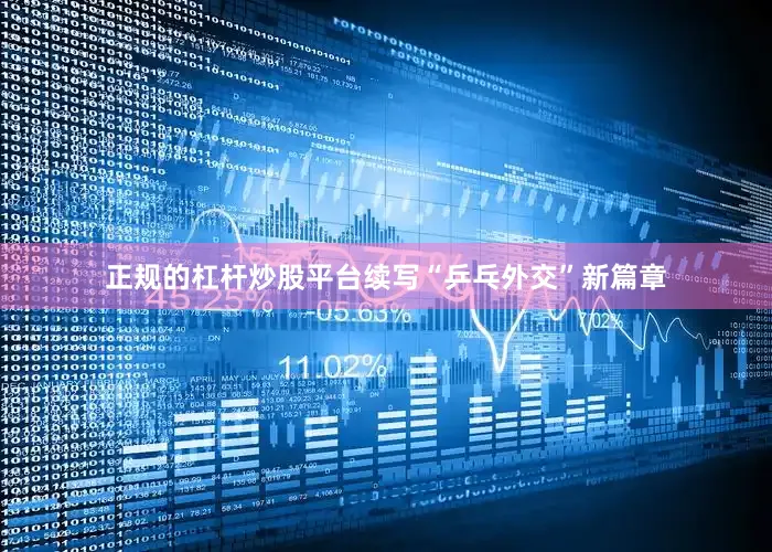 正规的杠杆炒股平台续写“乒乓外交”新篇章